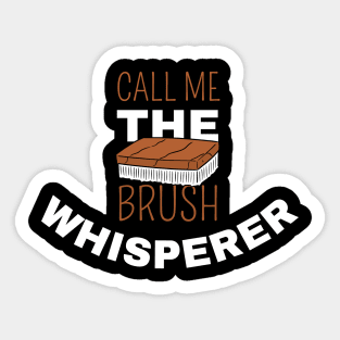 Call Me The Brush Whisperer Sticker